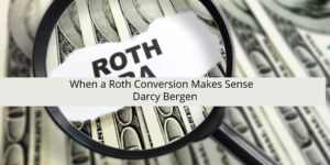 When a Roth Conversion Makes Sense from Darcy Bergen