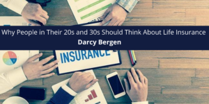 Financial Advisor Darcy Bergen Discusses Why People in Their 20s and 30s Should Think About Life Insurance